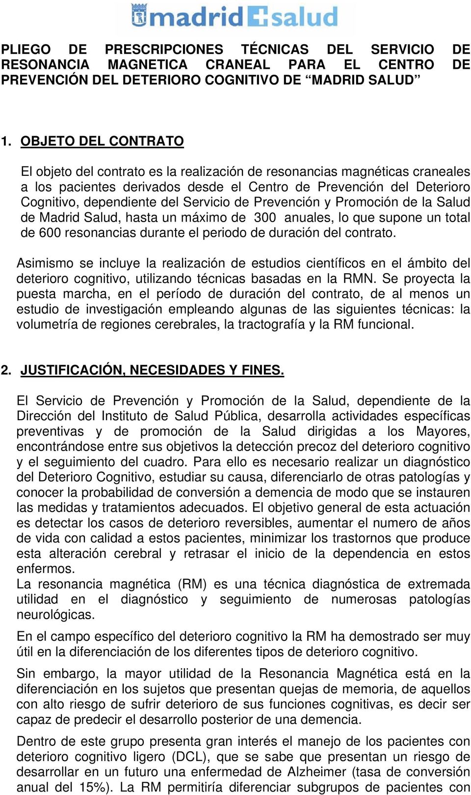 Servicio de Prevención y Promoción de la Salud de Madrid Salud, hasta un máximo de 300 anuales, lo que supone un total de 600 resonancias durante el periodo de duración del contrato.