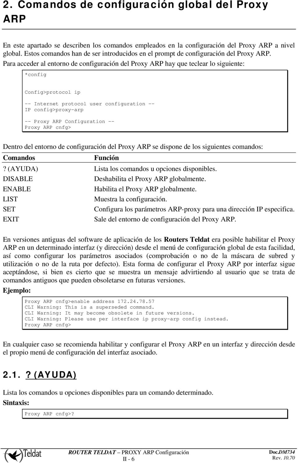 Para acceder al entorno de configuración del Proxy ARP hay que teclear lo siguiente: *config Config>protocol ip -- Internet protocol user configuration -- IP config>proxy-arp -- Proxy ARP