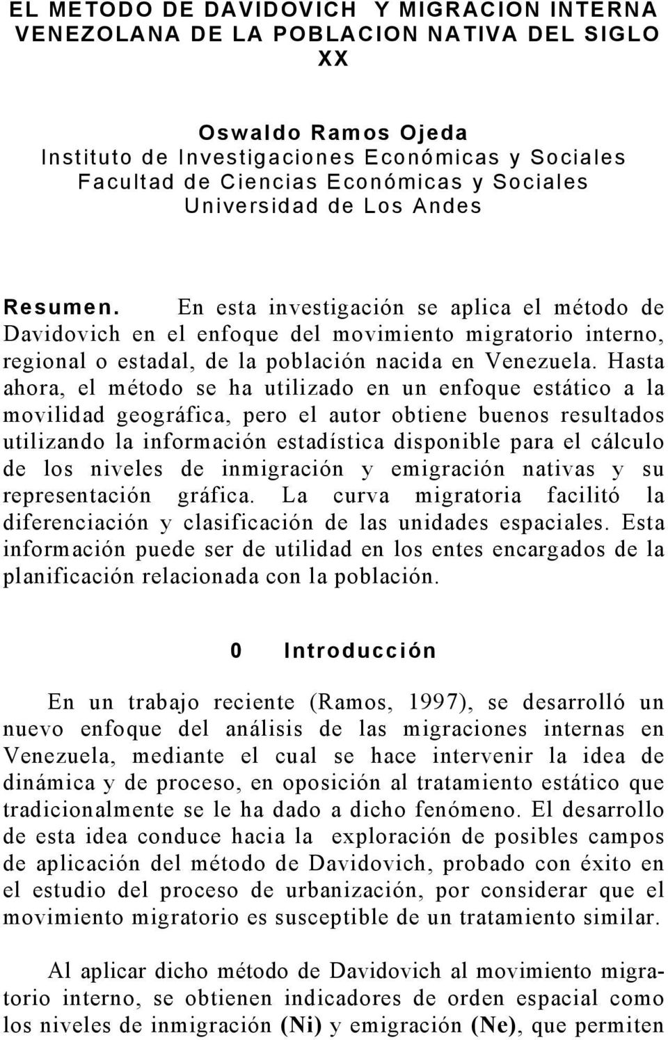 En esta investigación se aplica el método de Davidovich en el enfoque del movimiento migratorio interno, regional o estadal, de la población nacida en Venezuela.