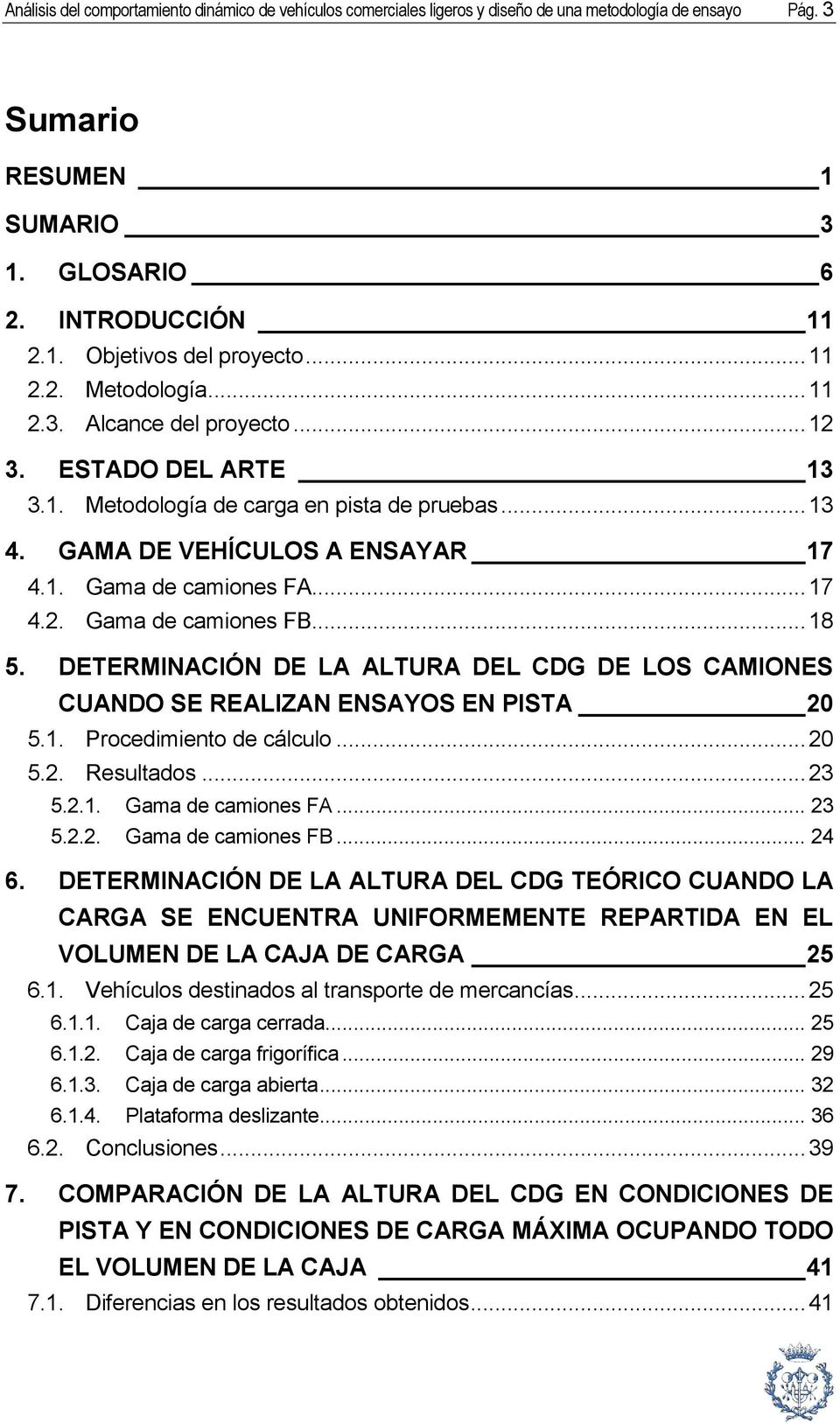 .. 18 5. DETERMINACIÓN DE LA ALTURA DEL CDG DE LOS CAMIONES CUANDO SE REALIZAN ENSAYOS EN PISTA 20 5.1. Procedimiento de cálculo... 20 5.2. Resultados... 23 5.2.1. Gama de camiones FA... 23 5.2.2. Gama de camiones FB.