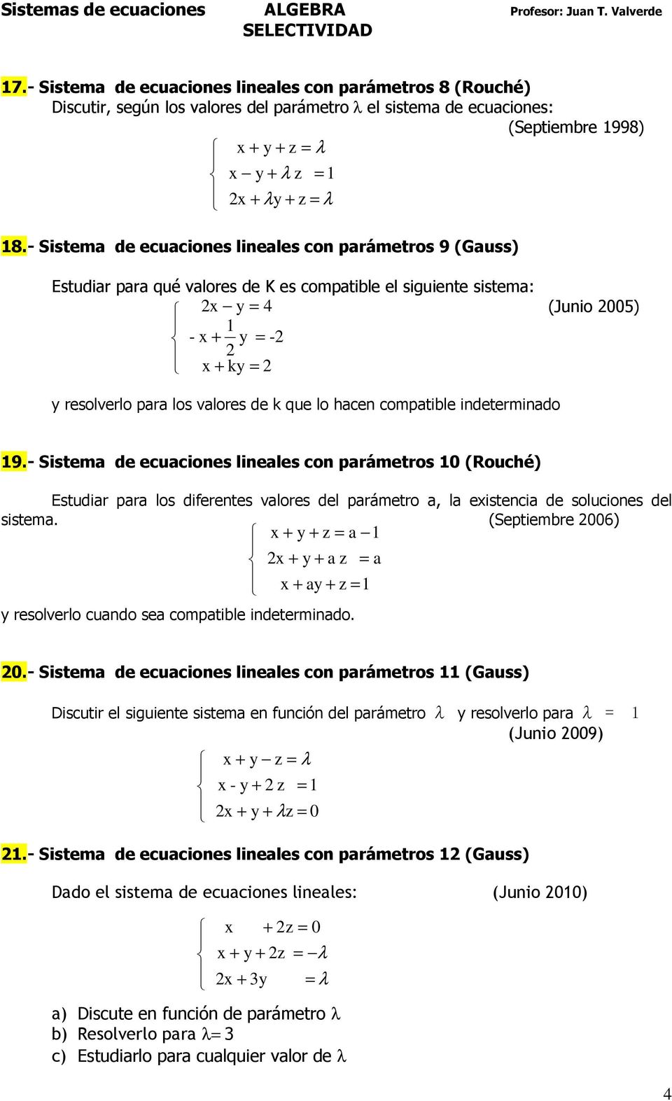 compatible indeterminado 9.- Sistema de ecuaciones lineales con parámetros 0 (Rouché) Estudiar para los diferentes valores del parámetro a, la eistencia de soluciones del sistema.