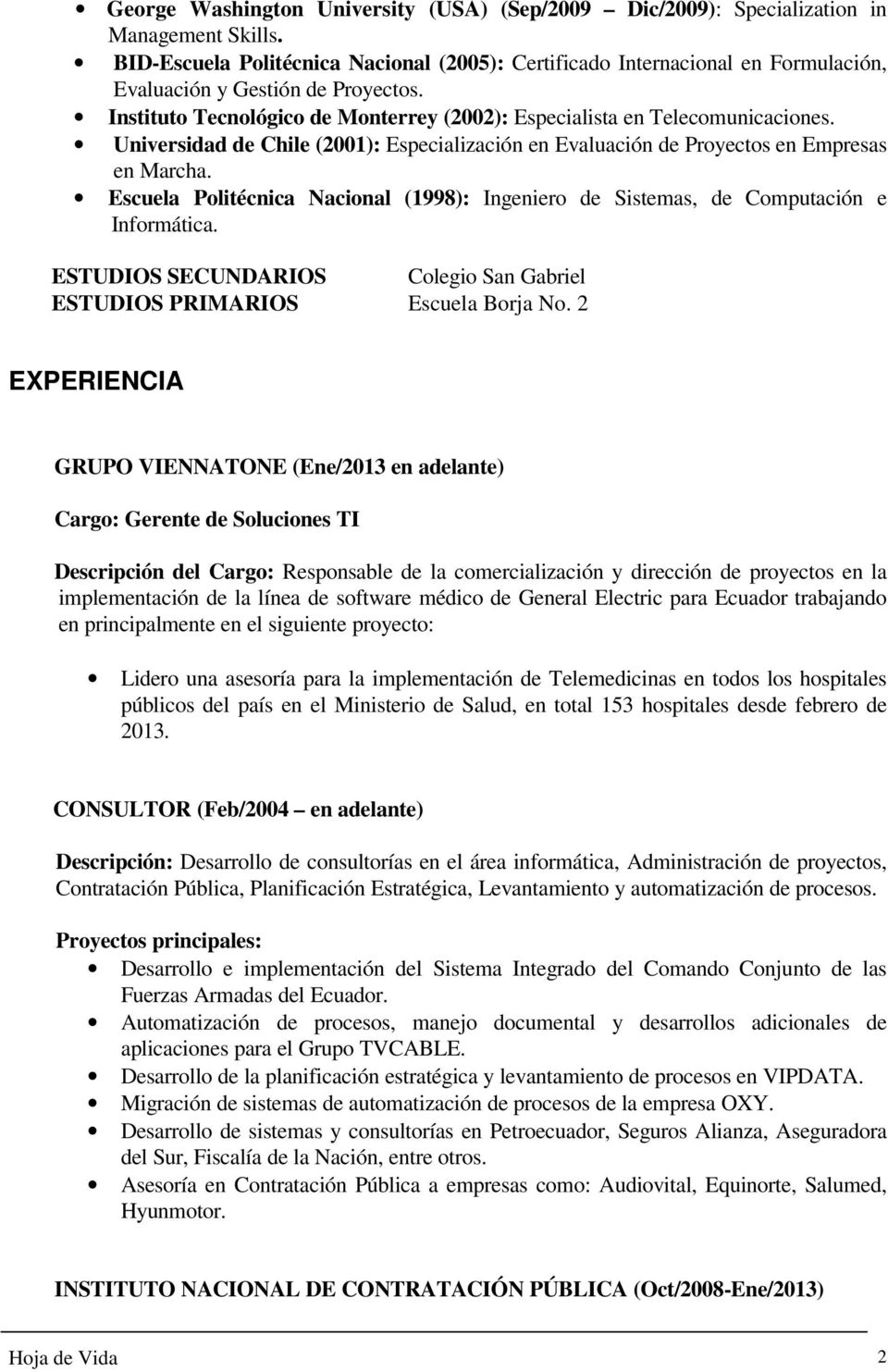 Universidad de Chile (2001): Especialización en Evaluación de Proyectos en Empresas en Marcha. Escuela Politécnica Nacional (1998): Ingeniero de Sistemas, de Computación e Informática.