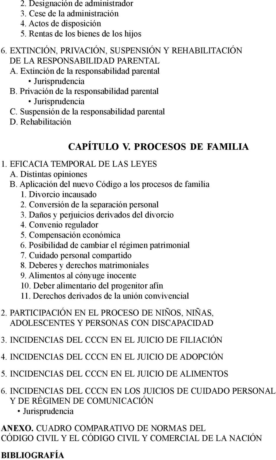 Suspensión de la responsabilidad parental D. Rehabilitación CAPÍTULO V. PROCESOS DE FAMILIA 1. EFICACIA TEMPORAL DE LAS LEYES A. Distintas opiniones B.