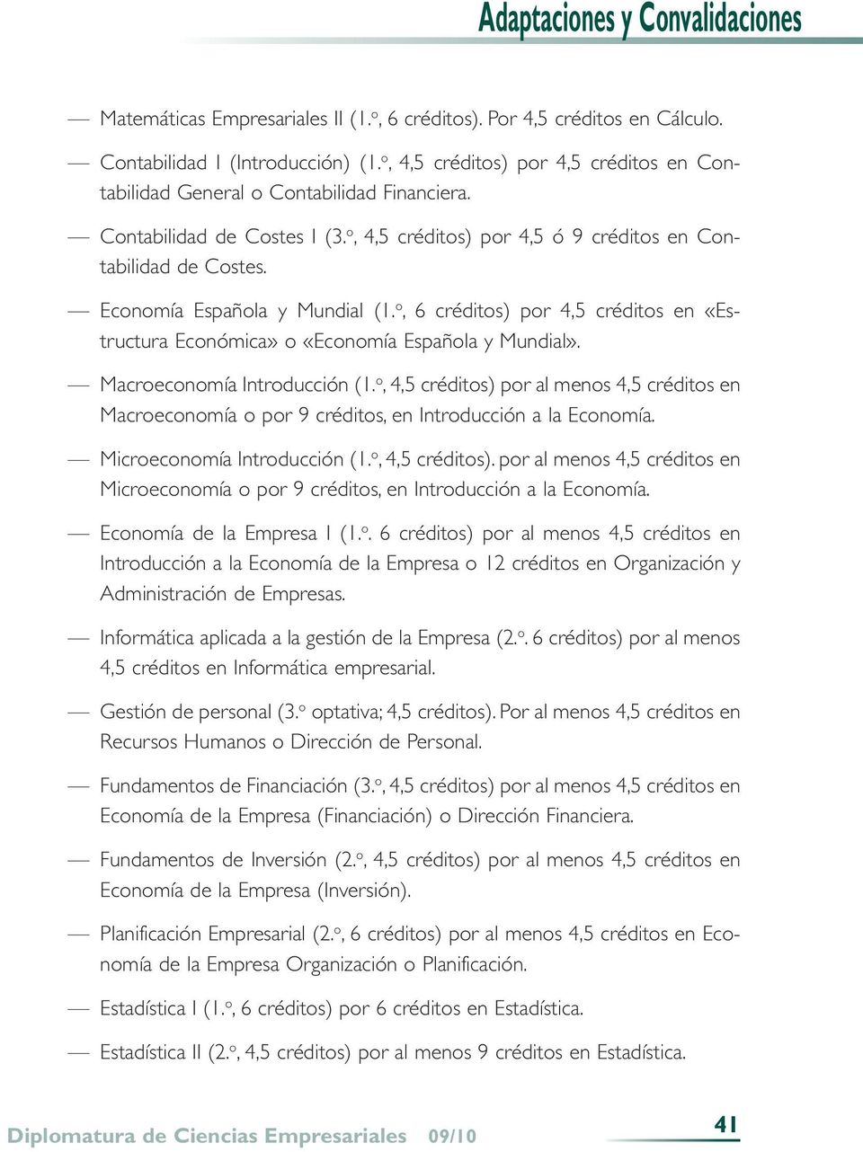 Economía Española y Mundial (1. o, 6 créditos) por 4,5 créditos en «Estructura Económica» o «Economía Española y Mundial». Macroeconomía Introducción (1.