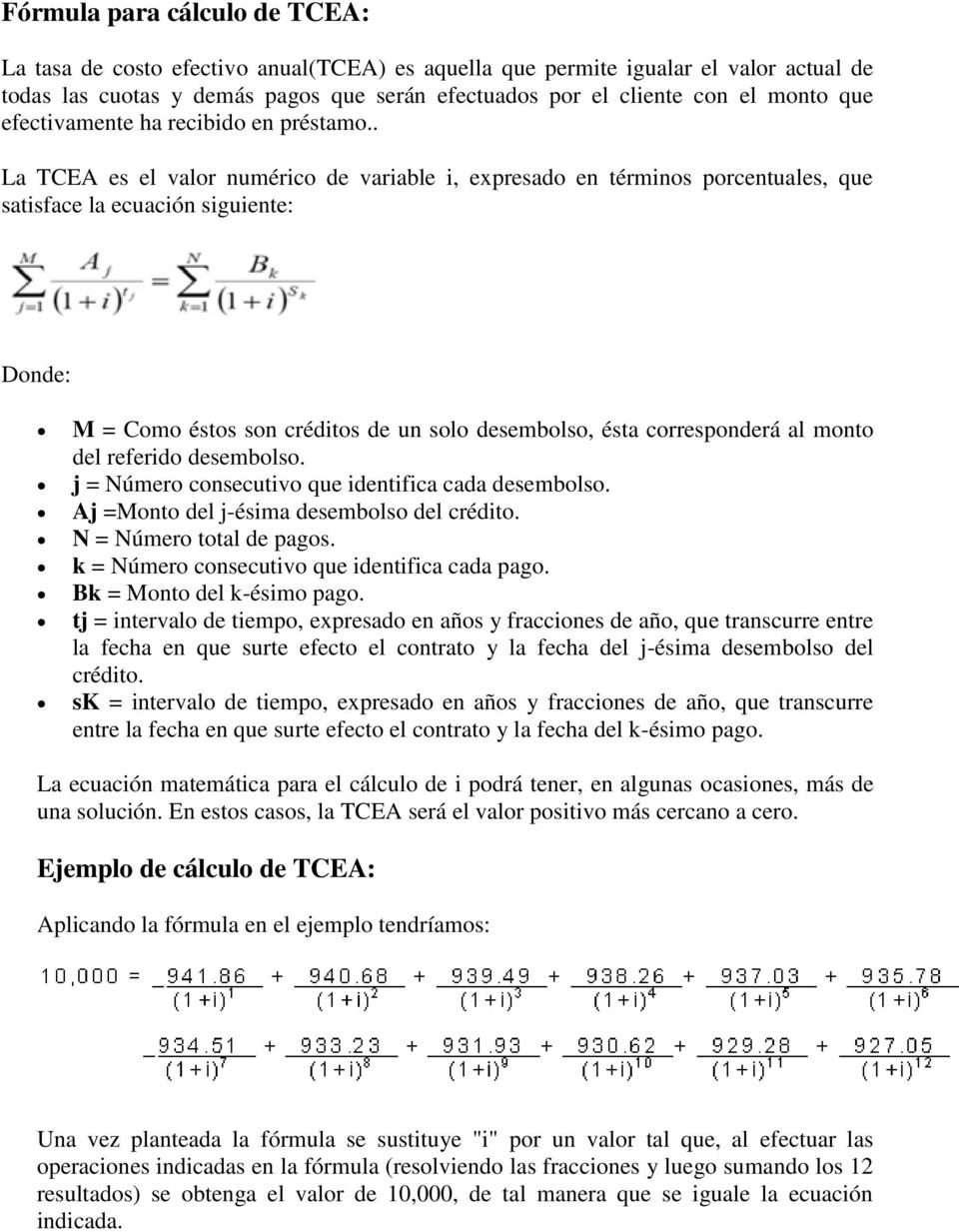 . La TCEA es el valor numérico de variable i, expresado en términos porcentuales, que satisface la ecuación siguiente: Donde: M = Como éstos son créditos de un solo desembolso, ésta corresponderá al