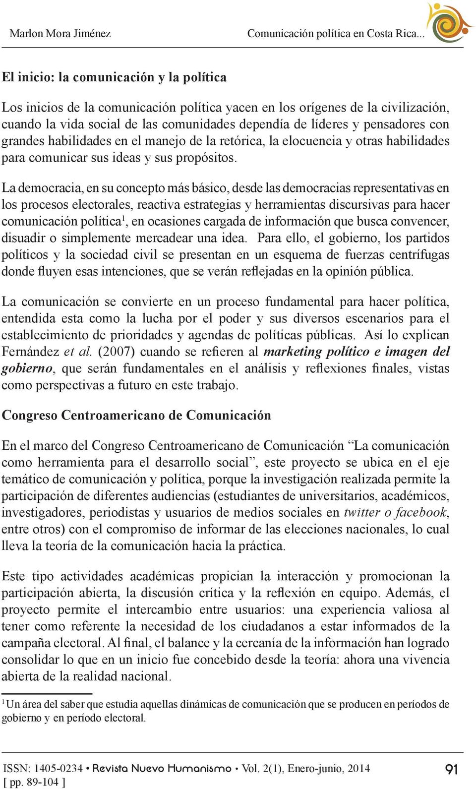convencer, disuadir o simplemente mercadear una idea. Para ello, el gobierno, los partidos La comunicación se convierte en un proceso fundamental para hacer política, Fernández et al.