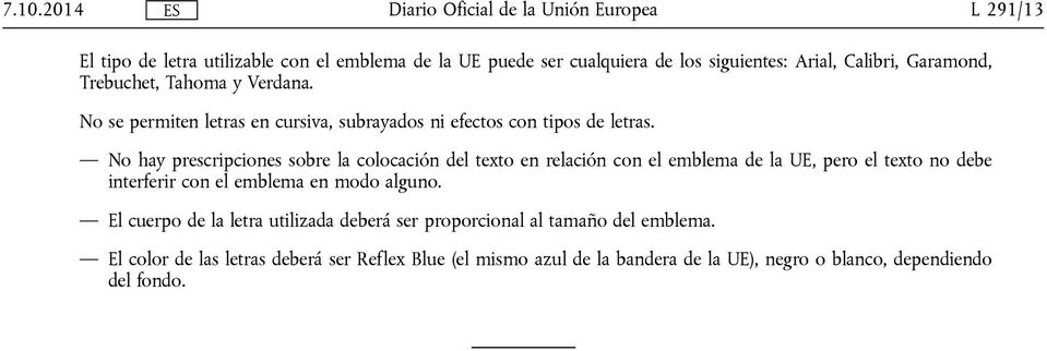 No hay prescripciones sobre la colocación del texto en relación con el emblema de la UE, pero el texto no debe interferir con el emblema en modo