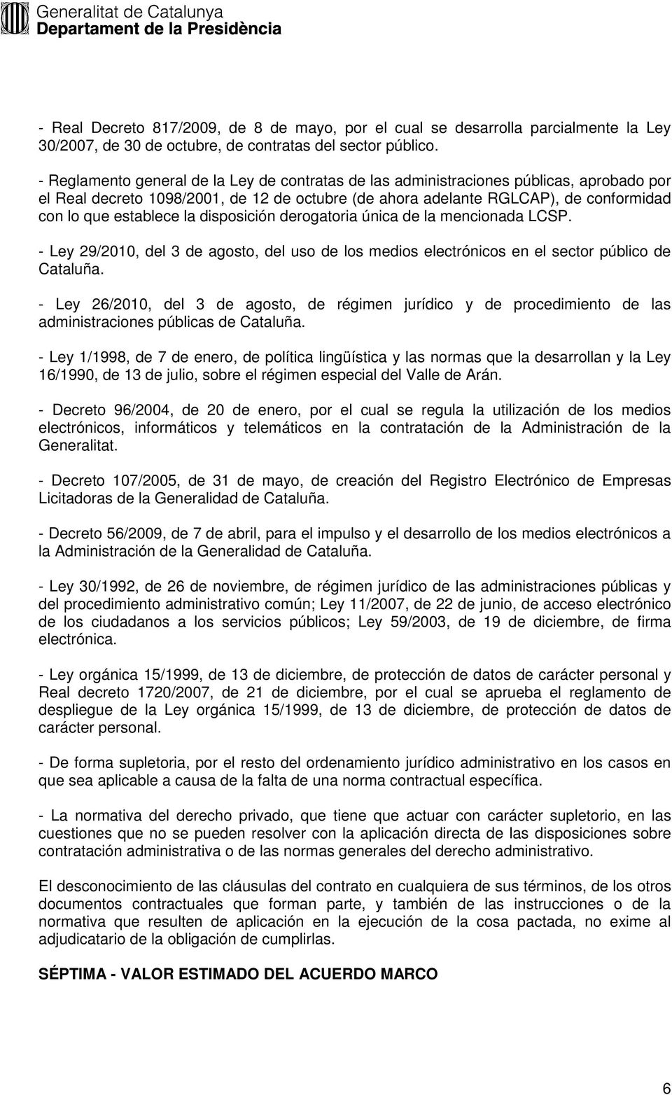 la disposición derogatoria única de la mencionada LCSP. - Ley 29/2010, del 3 de agosto, del uso de los medios electrónicos en el sector público de Cataluña.