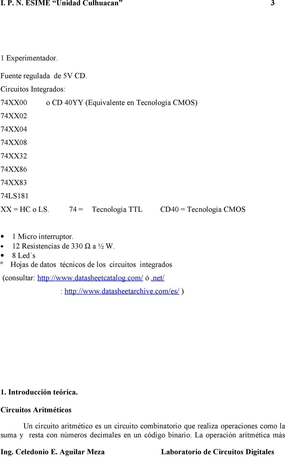 74 = Tecnología TTL CD40 = Tecnología CMOS 1 Micro interruptor. 12 Resistencias de 330 Ω a ½ W.