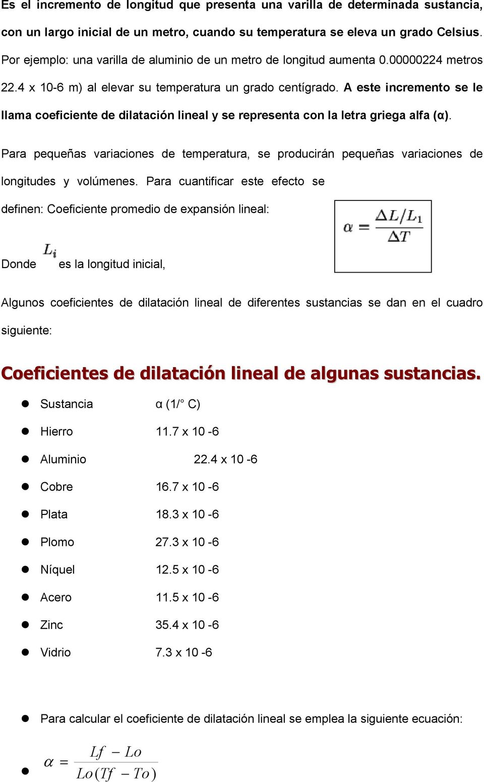 A este incremento se le llama coeficiente de dilatación lineal y se representa con la letra griega alfa (α).