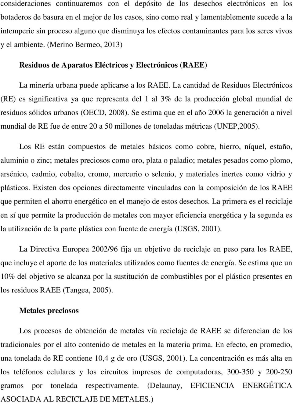 (Merino Bermeo, 2013) Residuos de Aparatos Eléctricos y Electrónicos (RAEE) La minería urbana puede aplicarse a los RAEE.