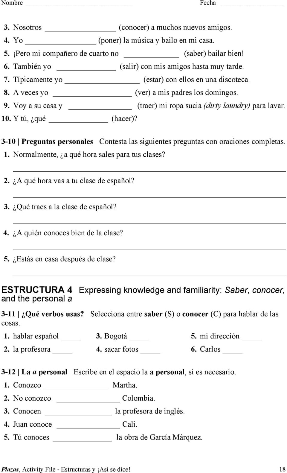 3-10 Preguntas personales Contesta las siguientes preguntas con oraciones completas. 1. Normalmente, a qué hora sales para tus clases? 2. A qué hora vas a tu clase de español? 3.