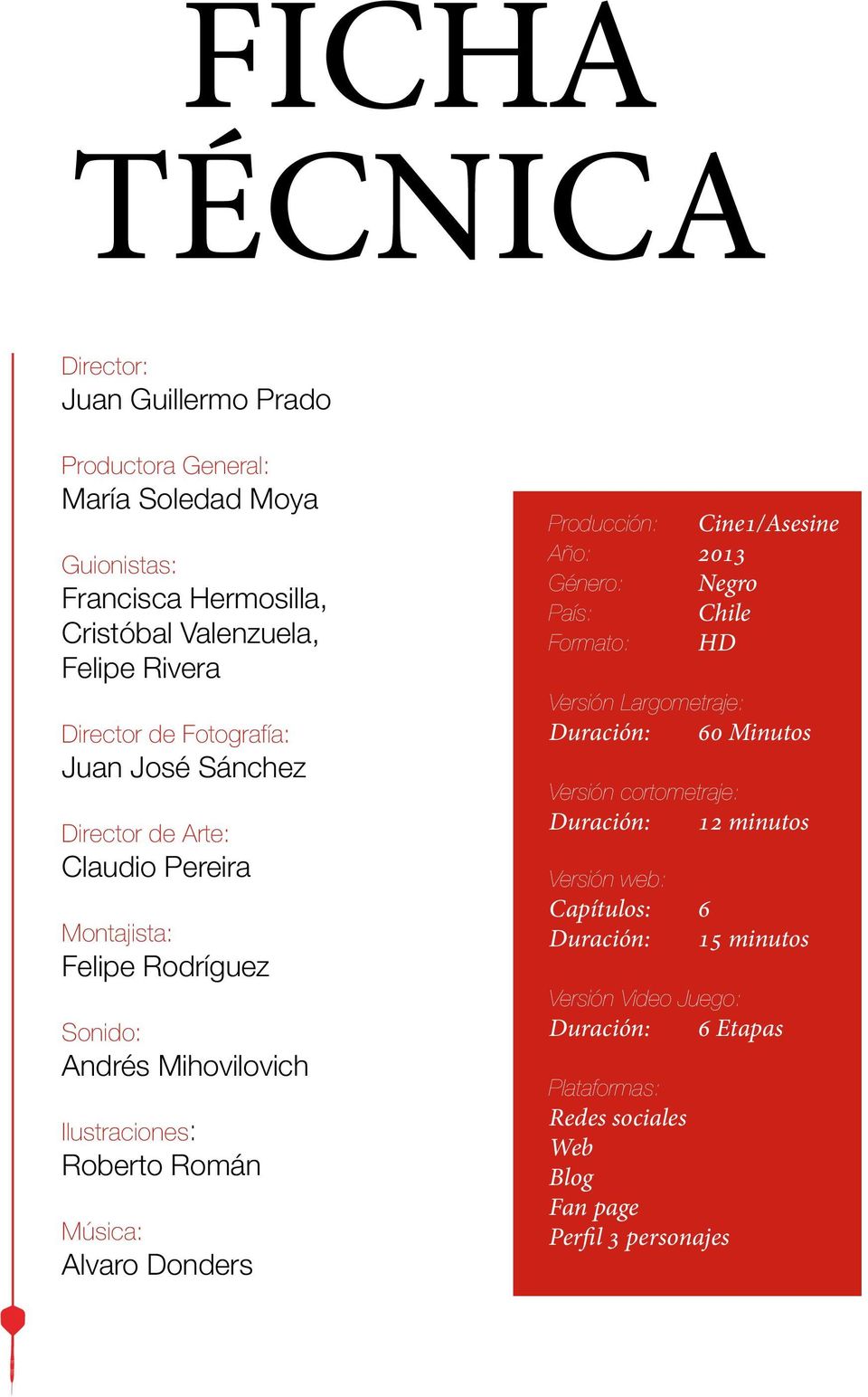 Alvaro Donders Producción: Cine1/Asesine Año: 2013 Género: Negro País: Chile Formato: HD Versión Largometraje: Duración: 60 Minutos Versión cortometraje: