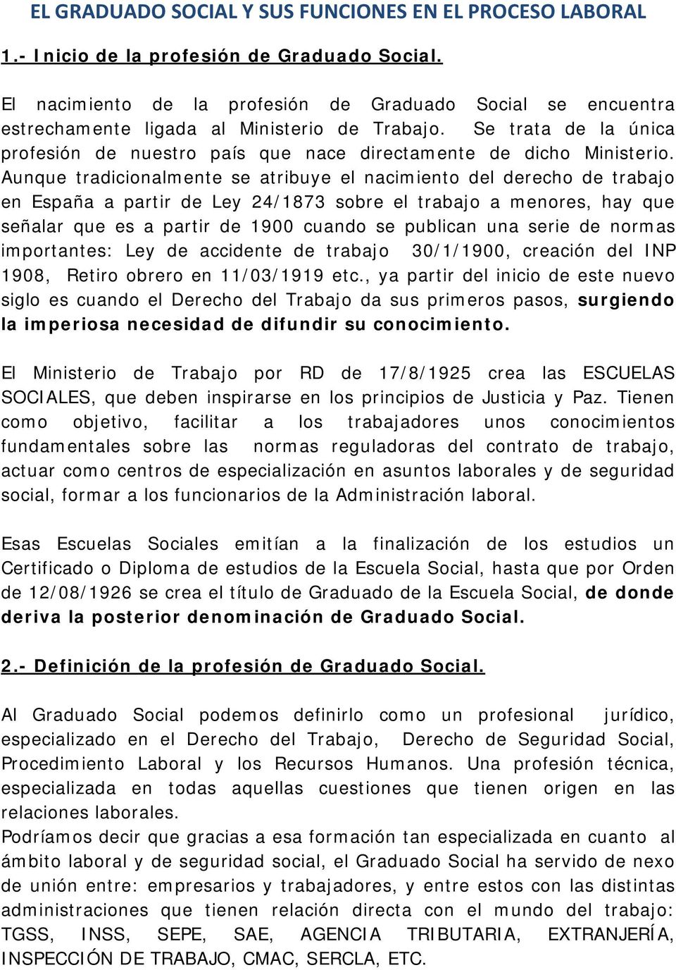 Aunque tradicionalmente se atribuye el nacimiento del derecho de trabajo en España a partir de Ley 24/1873 sobre el trabajo a menores, hay que señalar que es a partir de 1900 cuando se publican una