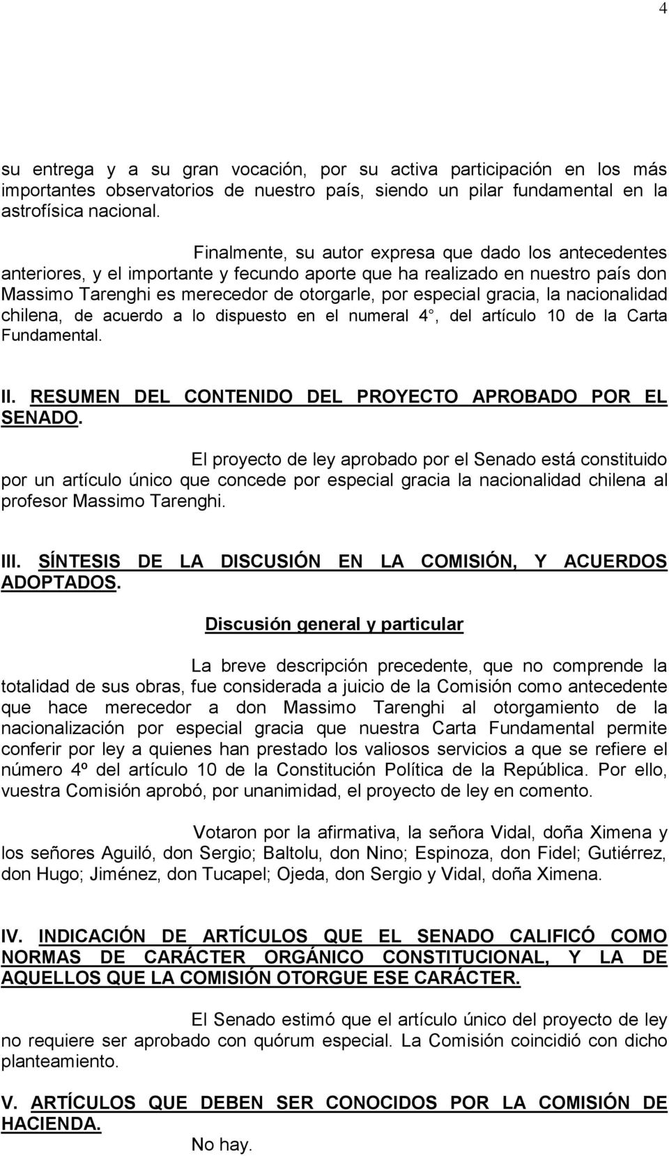 gracia, la nacionalidad chilena, de acuerdo a lo dispuesto en el numeral 4, del artículo 10 de la Carta Fundamental. II. RESUMEN DEL CONTENIDO DEL PROYECTO APROBADO POR EL SENADO.