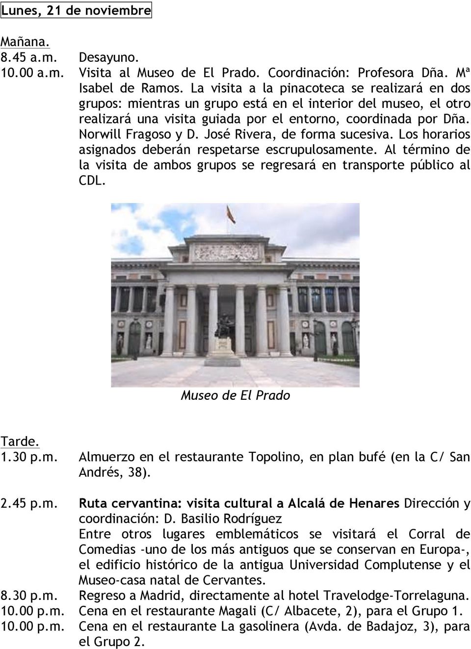 José Rivera, de forma sucesiva. Los horarios asignados deberán respetarse escrupulosamente. Al término de la visita de ambos grupos se regresará en transporte público al CDL. Museo de El Prado 1.30 p.