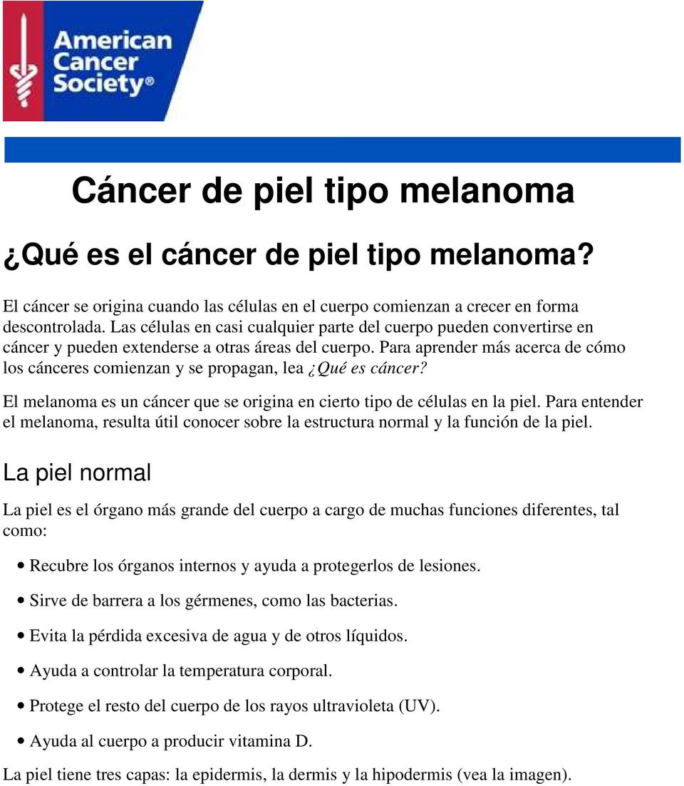 Para aprender más acerca de cómo los cánceres comienzan y se propagan, lea Qué es cáncer? El melanoma es un cáncer que se origina en cierto tipo de células en la piel.