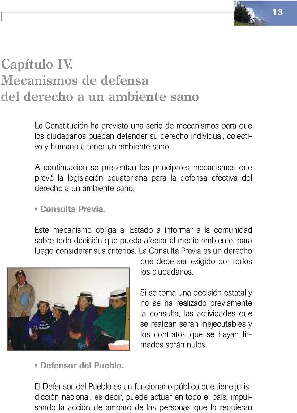 ambiente sano. A continuación se presentan los principales mecanismos que prevé la legislación ecuatoriana para la defensa efectiva del derecho a un ambiente sano. Consulta Previa.