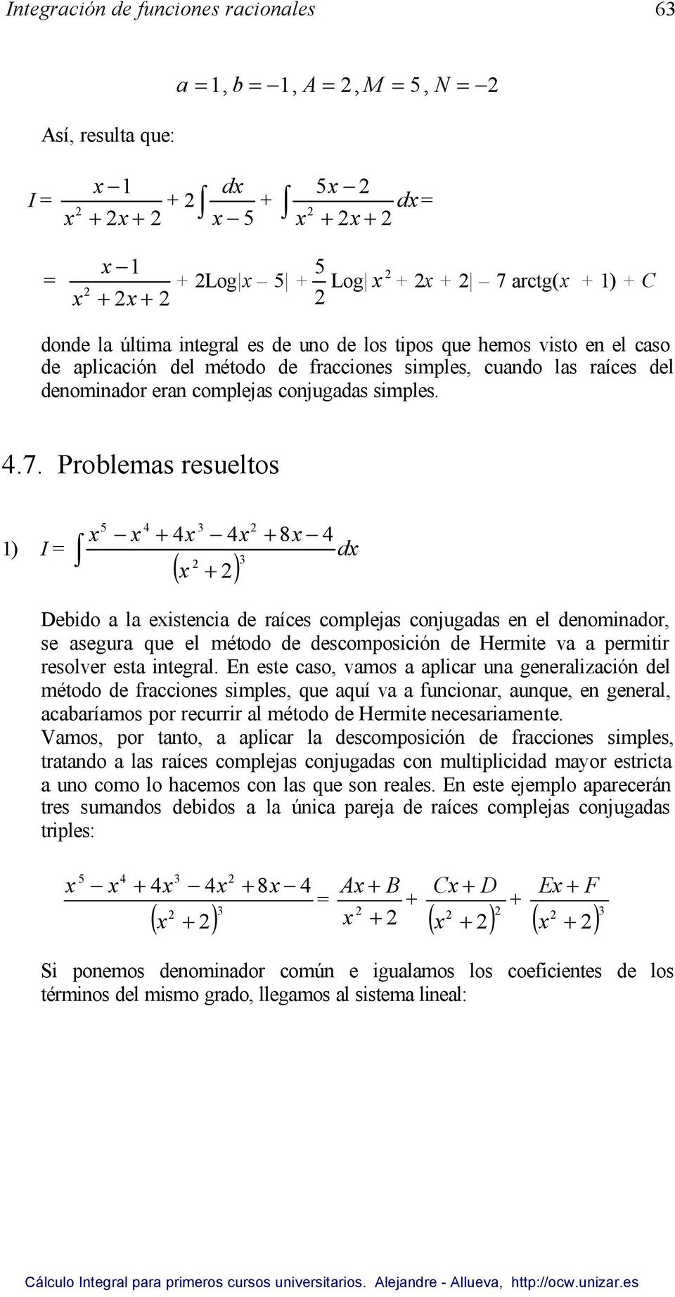 Problema reuelto ) I 5 ( ) 8 Debido a la eitencia de raíce compleja conjugada en el denominador, e aegura que el método de decompoición de Hermite va a permitir reolver eta integral.