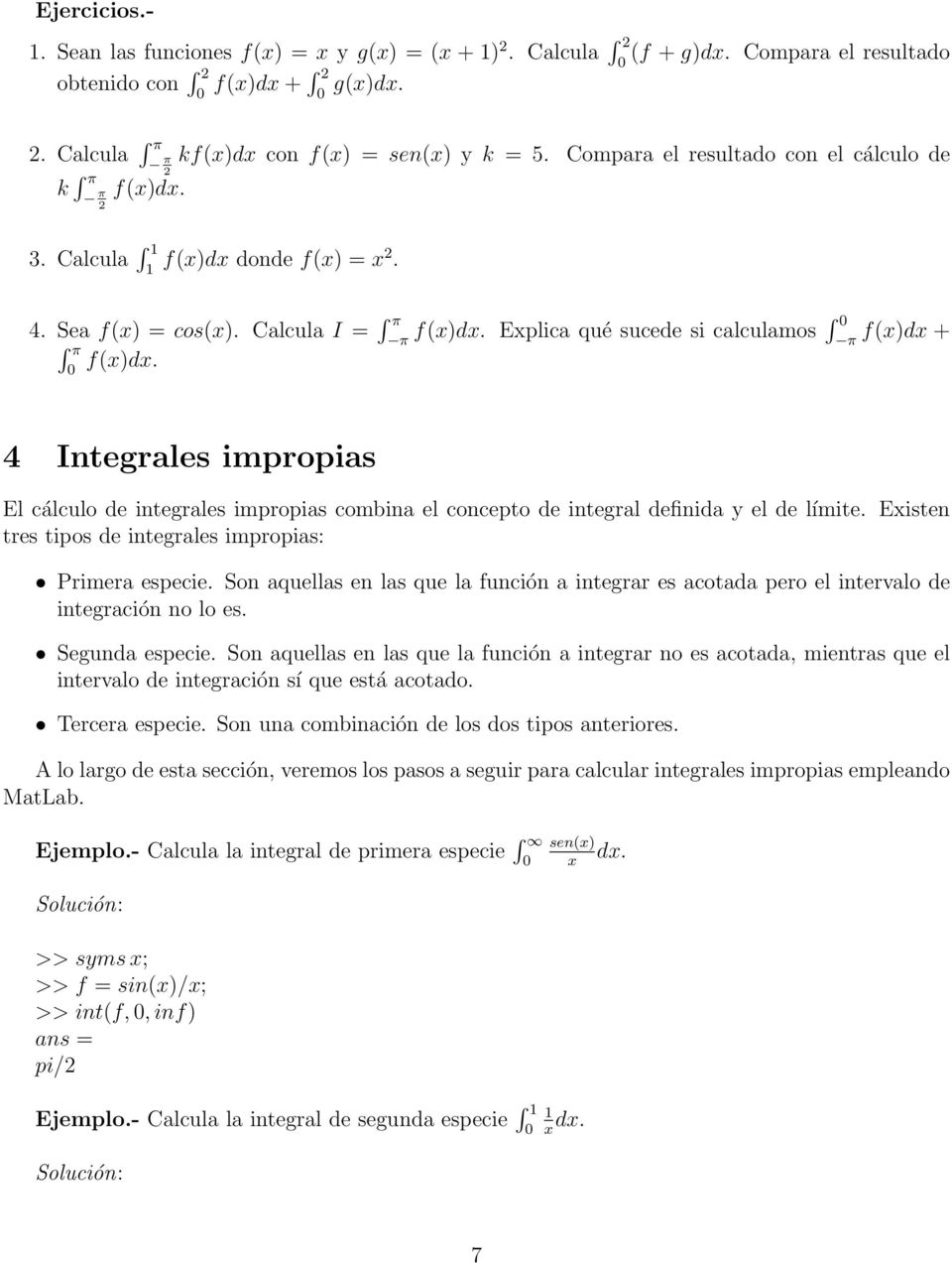 0 4 Integrles impropis El cálculo de integrles impropis combin el concepto de integrl definid y el de límite. Existen tres tipos de integrles impropis: Primer especie.