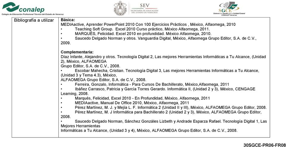 Complementaria: Díaz Infante, Alejandro y otros. Tecnología Digital 2, Las mejores Herramientas Informáticas a Tu Alcance, (Unidad 2), México, ALFAOMEGA Grupo Editor, S.A. de C.V., 2008.