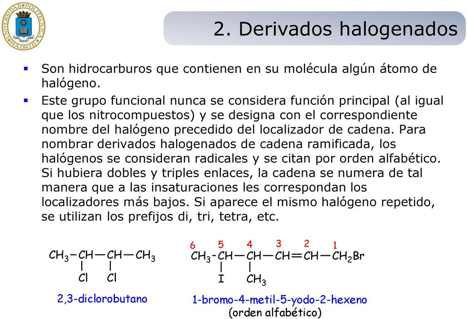 Para nombrar derivados halogenados de cadena ramificada, los halógenos se consideran radicales y se citan por orden alfabético.