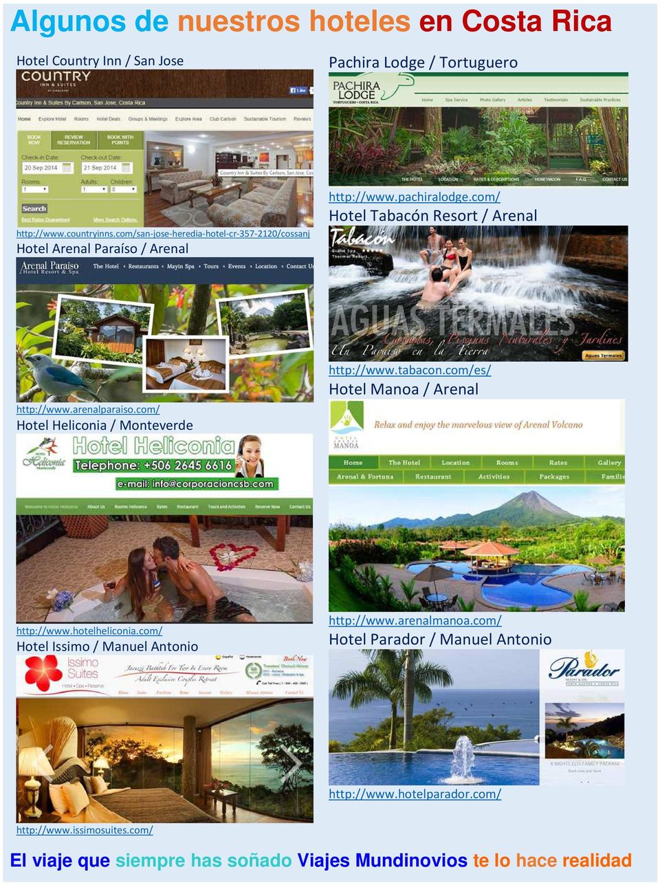 com/ Hotel Tabacón Resort / Arenal http://www.arenalparaiso.com/ Hotel Heliconia / Monteverde http://www.tabacon.