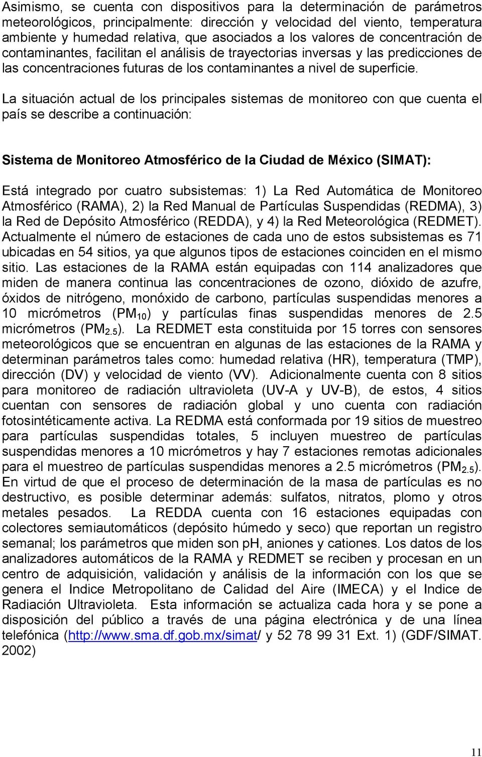 La situación actual de los principales sistemas de monitoreo con que cuenta el país se describe a continuación: Sistema de Monitoreo Atmosférico de la Ciudad de México (SIMAT): Está integrado por