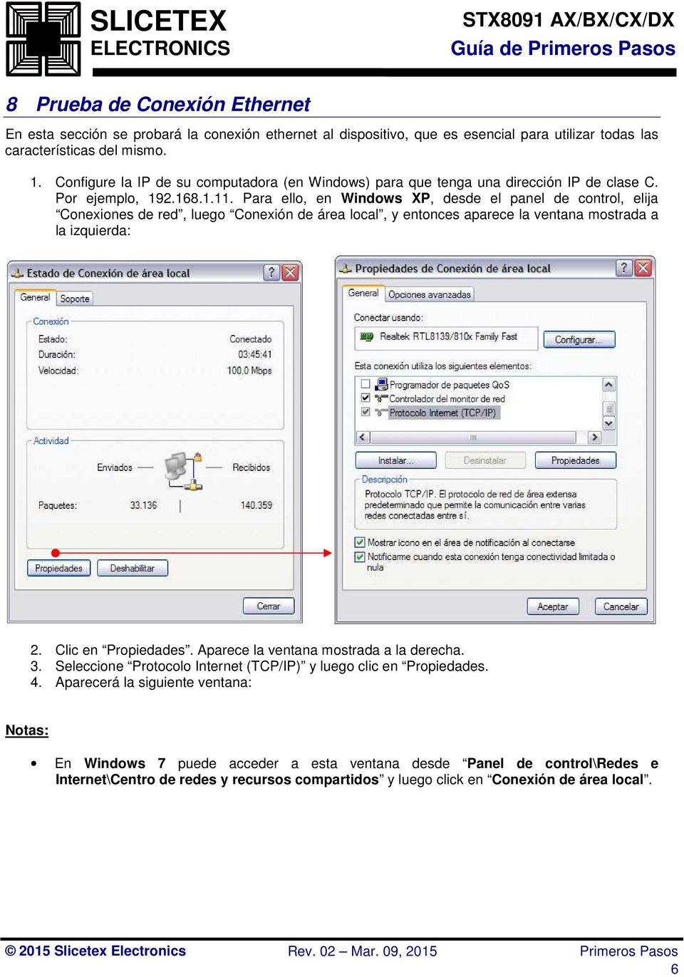Para ello, en Windows XP, desde el panel de control, elija Conexiones de red, luego Conexión de área local, y entonces aparece la ventana mostrada a la izquierda: 2. Clic en Propiedades.