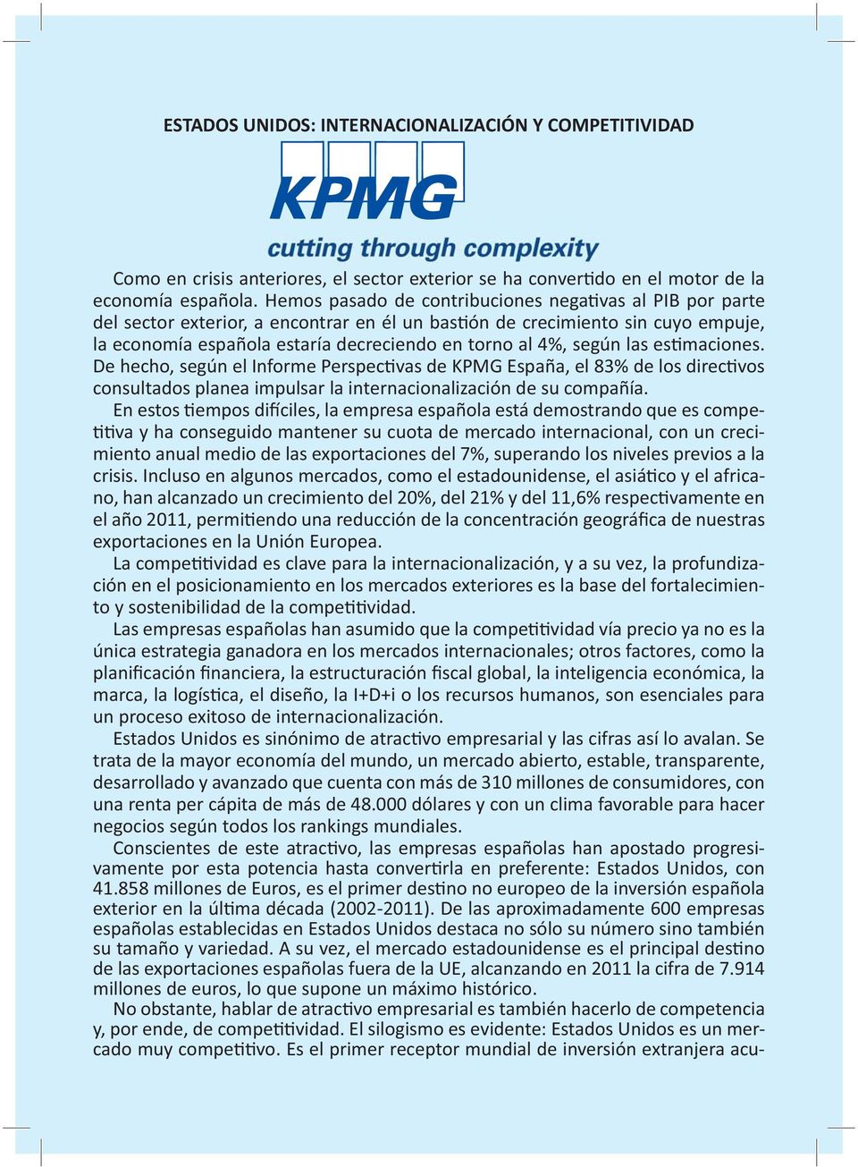 según las es maciones. De hecho, según el Informe Perspec vas de KPMG España, el 83% de los direc vos consultados planea impulsar la internacionalización de su compañía.
