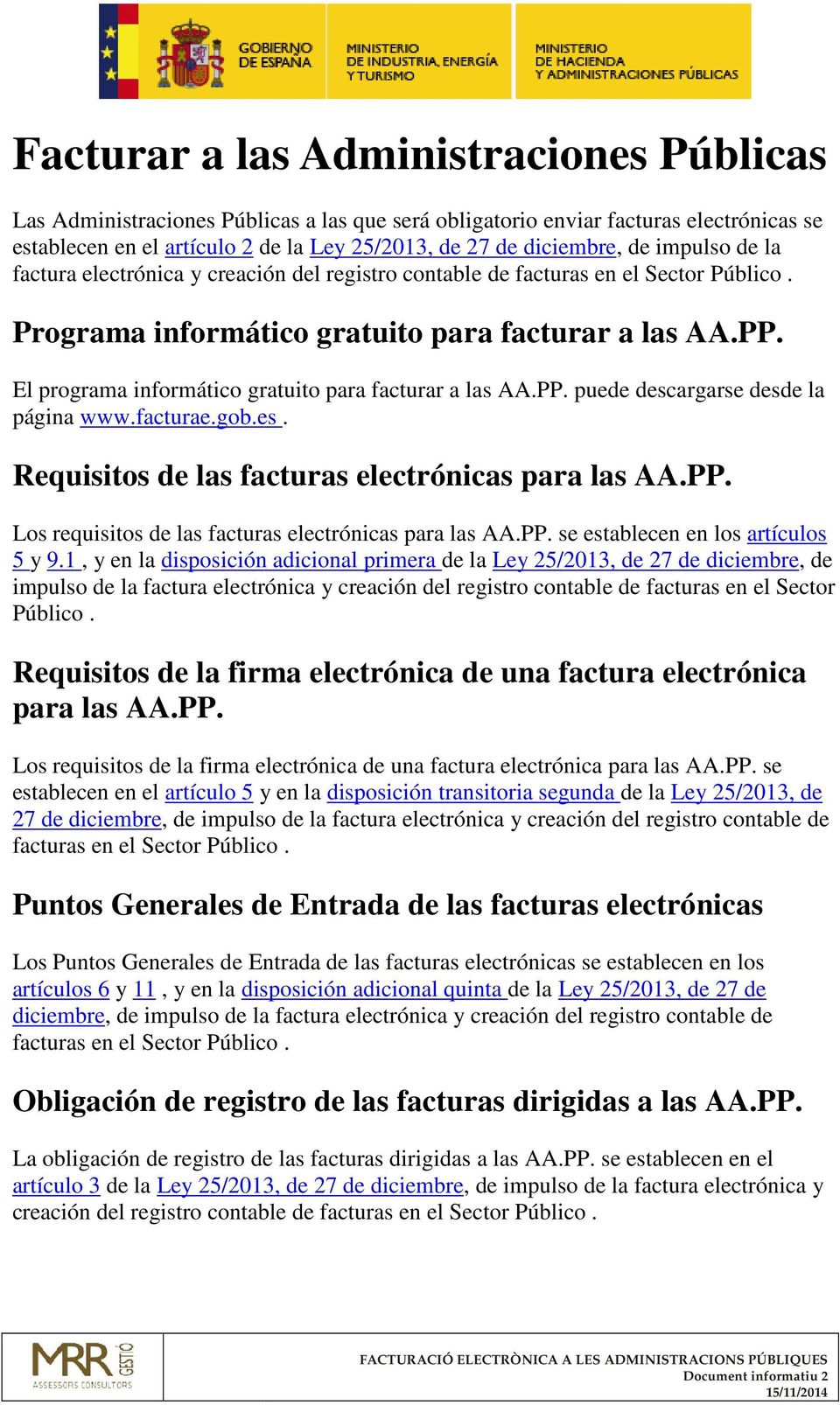 El programa informático gratuito para facturar a las AA.PP. puede descargarse desde la página www.facturae.gob.es. Requisitos de las facturas electrónicas para las AA.PP. Los requisitos de las facturas electrónicas para las AA.