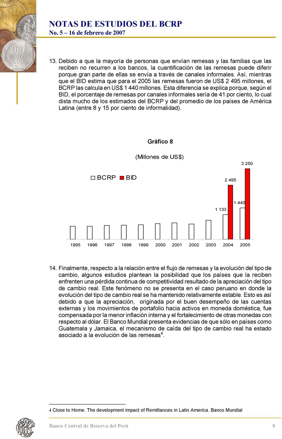 Esta diferencia se explica porque, según el BID, el porcentaje de remesas por canales informales sería de 41 por ciento, lo cual dista mucho de los estimados del BCRP y del promedio de los países de