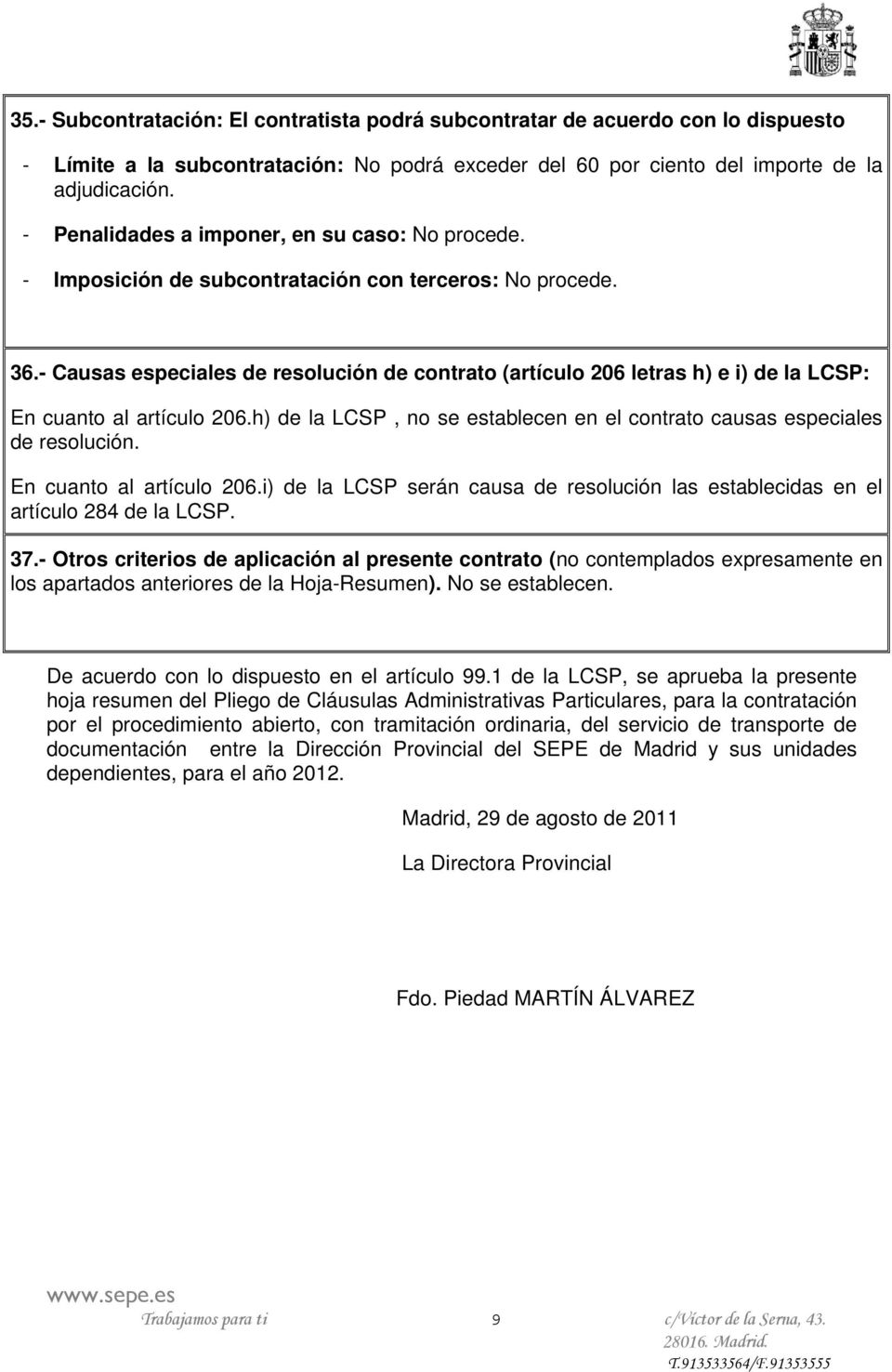 - Causas especiales de resolución de contrato (artículo 206 letras h) e i) de la LCSP: En cuanto al artículo 206.h) de la LCSP, no se establecen en el contrato causas especiales de resolución.