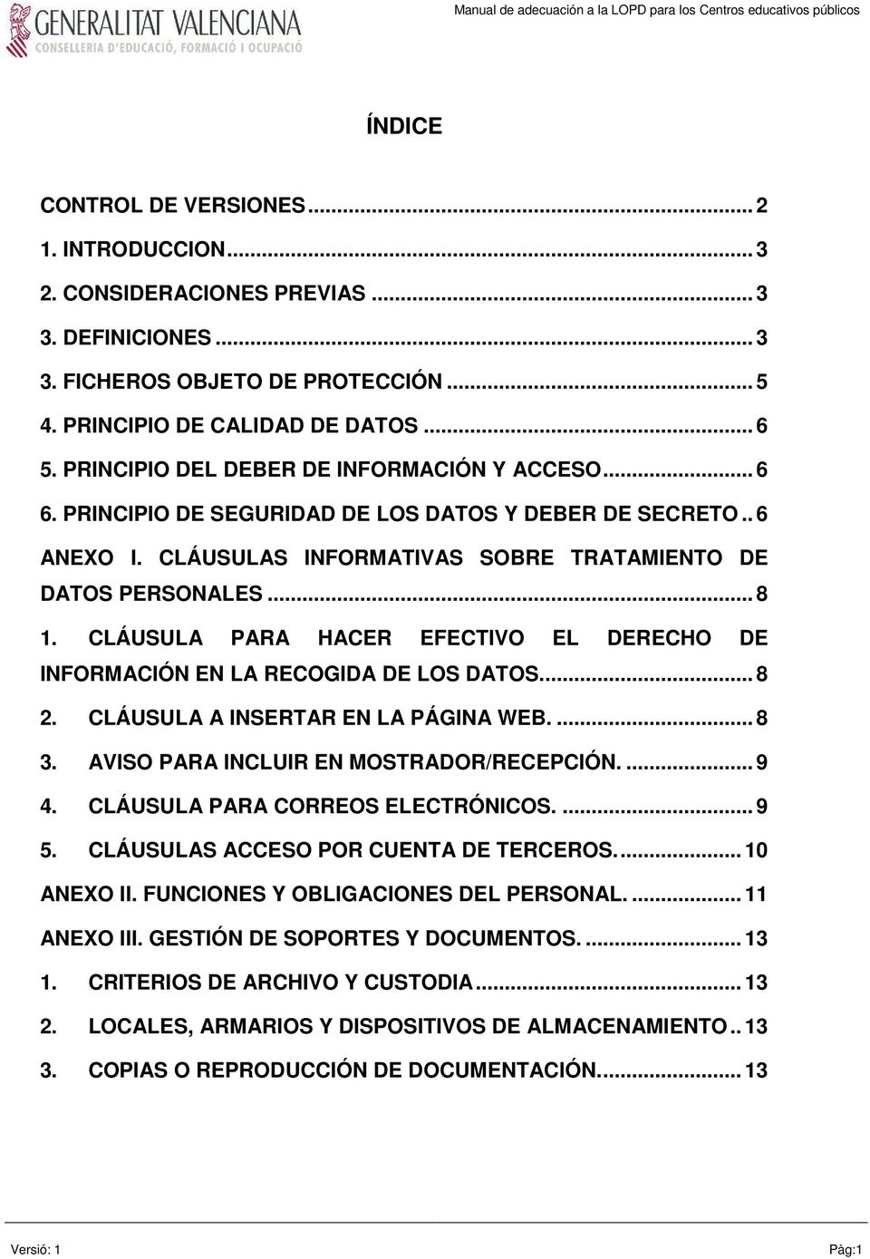 CLÁUSULA PARA HACER EFECTIVO EL DERECHO DE INFORMACIÓN EN LA RECOGIDA DE LOS DATOS... 8 2. CLÁUSULA A INSERTAR EN LA PÁGINA WEB.... 8 3. AVISO PARA INCLUIR EN MOSTRADOR/RECEPCIÓN.... 9 4.
