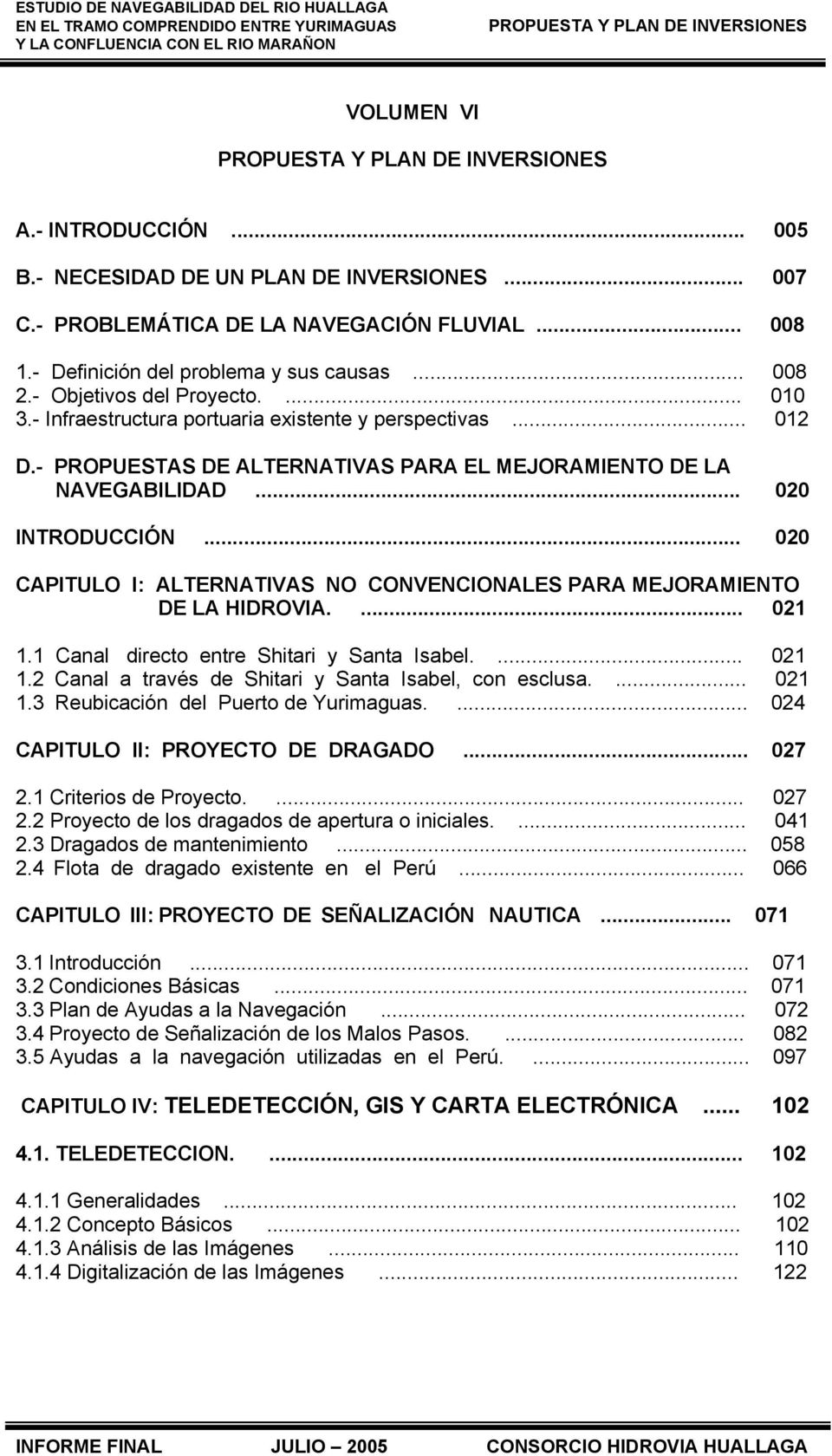 .. 020 CAPITULO I: ALTERNATIVAS NO CONVENCIONALES PARA MEJORAMIENTO DE LA HIDROVIA.... 021 1.1 Canal directo entre Shitari y Santa Isabel.... 021 1.2 Canal a través de Shitari y Santa Isabel, con esclusa.