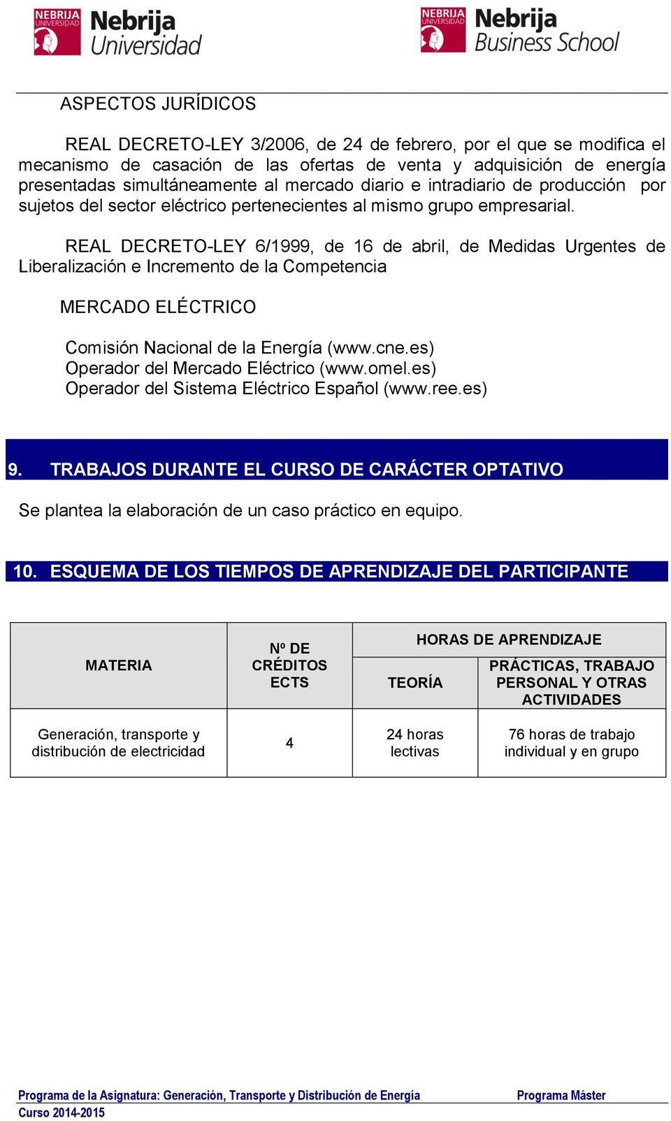 REAL DECRETO-LEY 6/1999, de 16 de abril, de Medidas Urgentes de Liberalización e Incremento de la Competencia MERCADO ELÉCTRICO Comisión Nacional de la Energía (www.cne.