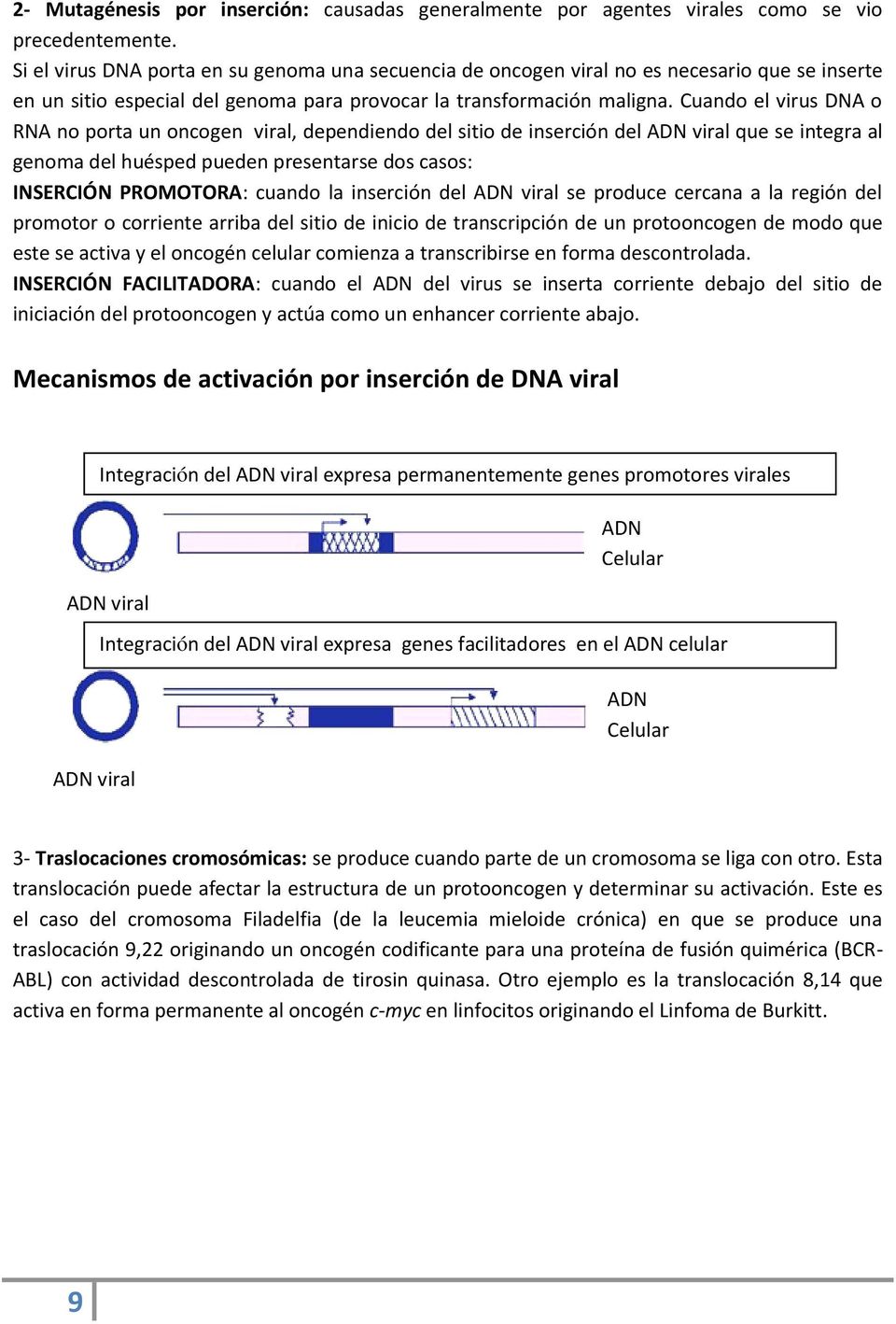 Cuando el virus DNA o RNA no porta un oncogen viral, dependiendo del sitio de inserción del ADN viral que se integra al genoma del huésped pueden presentarse dos casos: INSERCIÓN PROMOTORA: cuando la