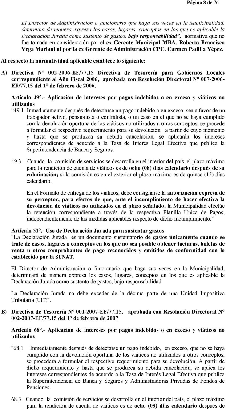 Roberto Francisco Vega Mariani ni por la ex Gerente de Administración CPC. Carmen Padilla Yépez. Al respecto la normatividad aplicable establece lo siguiente: A) Directiva N 002-2006-EF/77.