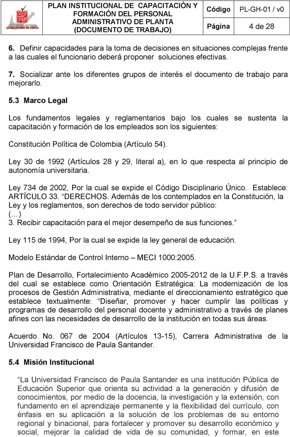 3 Marco Legal Los fundamentos legales y reglamentarios bajo los cuales se sustenta la capacitación y formación de los empleados son los siguientes: Constitución Política de Colombia (Artículo 54).