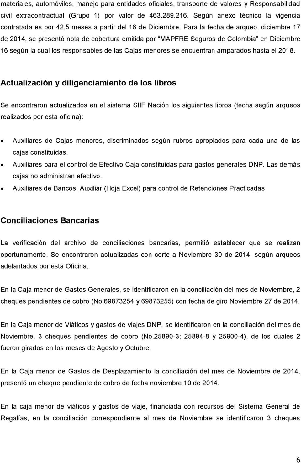 Para la fecha de arqueo, diciembre 17 de 2014, se presentó nota de cobertura emitida por MAPFRE Seguros de Colombia en Diciembre 16 según la cual los responsables de las Cajas menores se encuentran