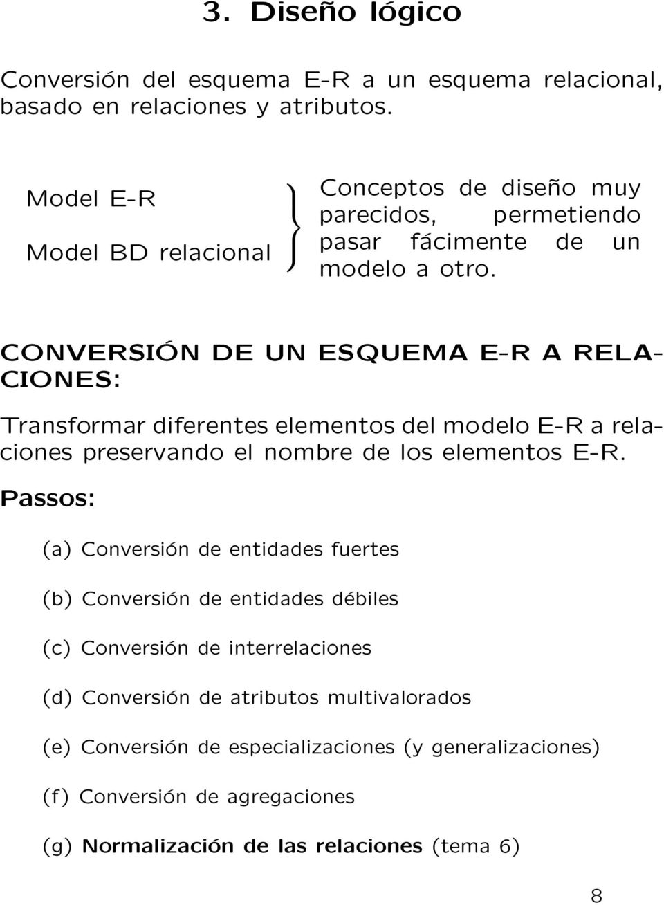 CONVERSIÓN DE UN ESQUEMA E-R A RELA- CIONES: Transformar diferentes elementos del modelo E-R a relaciones preservando el nombre de los elementos E-R.