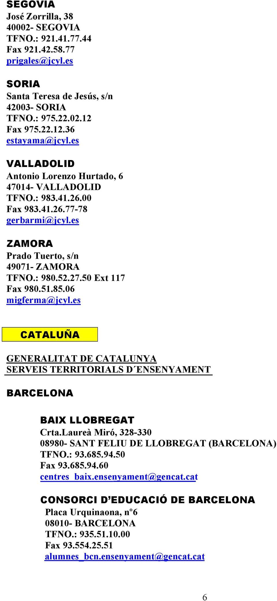 06 migferma@jcyl.es CATALUÑA GENERALITAT DE CATALUNYA SERVEIS TERRITORIALS D ENSENYAMENT BARCELONA BAIX LLOBREGAT Crta.Laureà Miró, 328-330 08980- SANT FELIU DE LLOBREGAT (BARCELONA) TFNO.: 93.685.