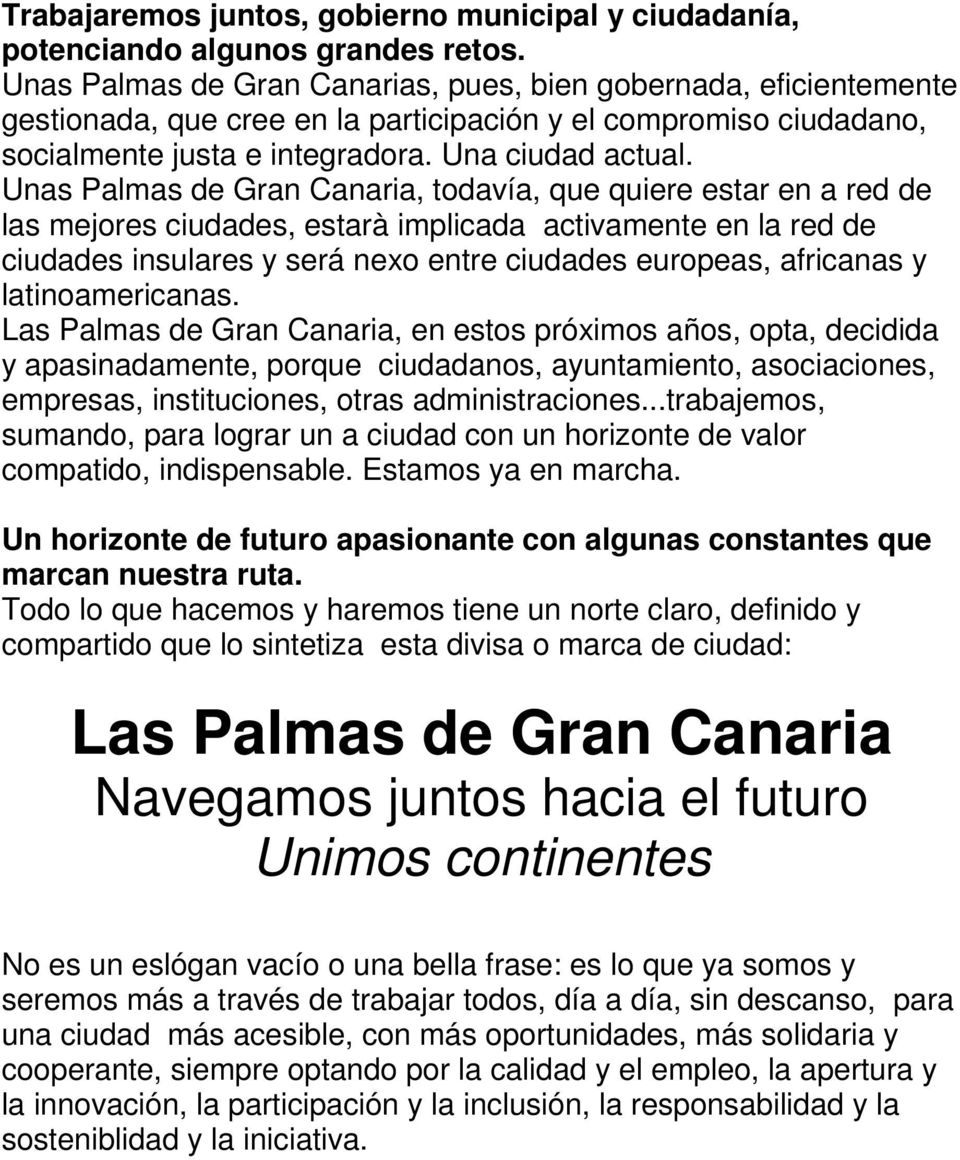 Unas Palmas de Gran Canaria, todavía, que quiere estar en a red de las mejores ciudades, estarà implicada activamente en la red de ciudades insulares y será nexo entre ciudades europeas, africanas y