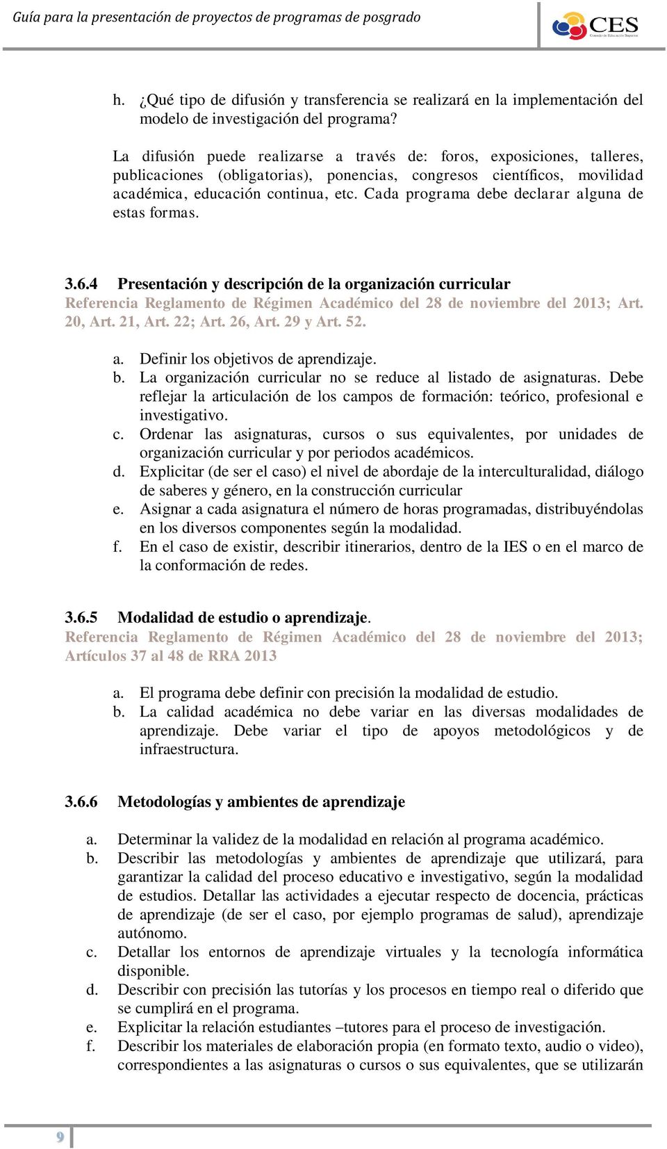 Cada programa debe declarar alguna de estas formas. 3.6.4 Presentación y descripción de la organización curricular Referencia Reglamento de Régimen Académico del 28 de noviembre del 2013; Art.