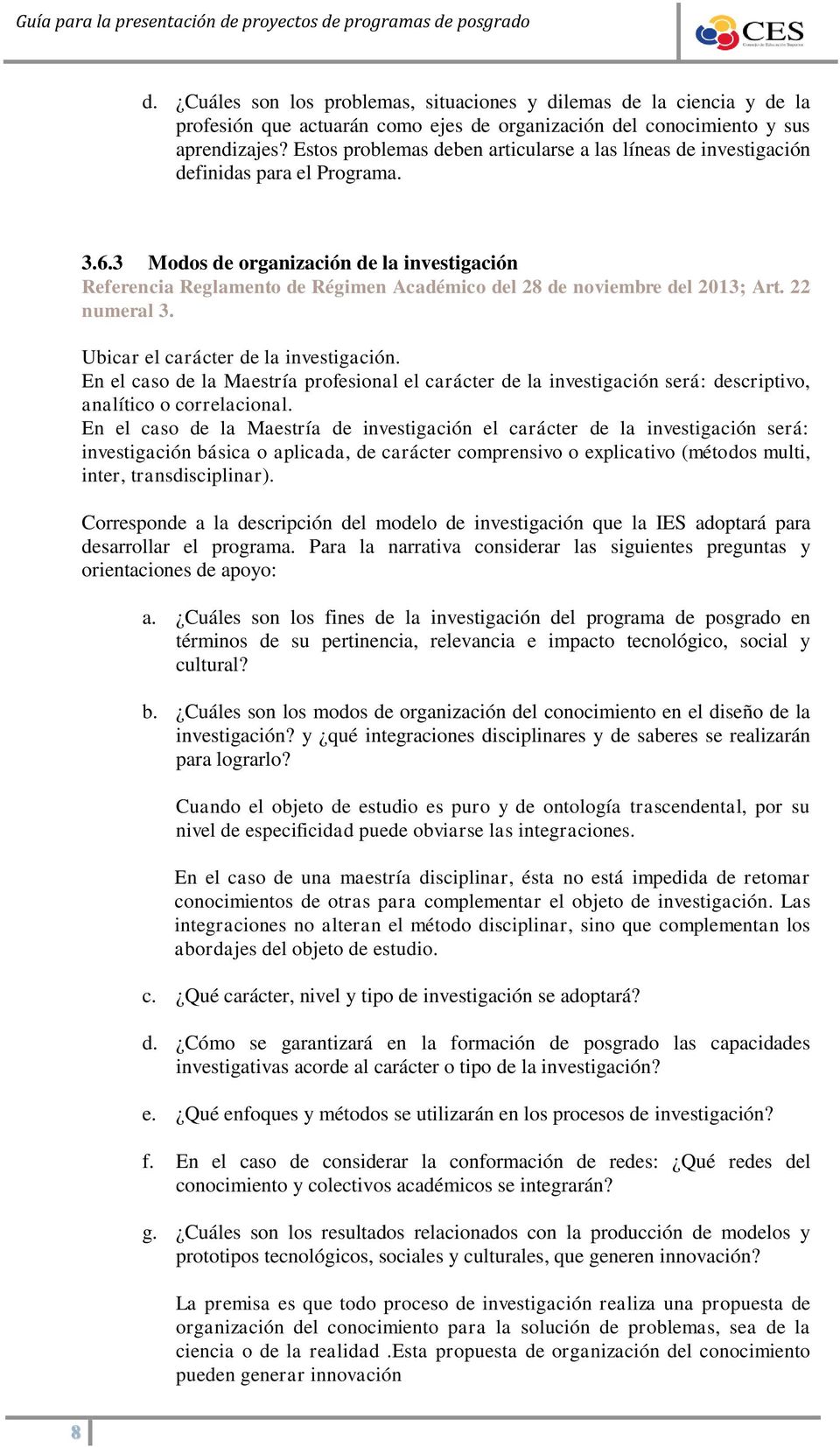 3 Modos de organización de la investigación Referencia Reglamento de Régimen Académico del 28 de noviembre del 2013; Art. 22 numeral 3. Ubicar el carácter de la investigación.