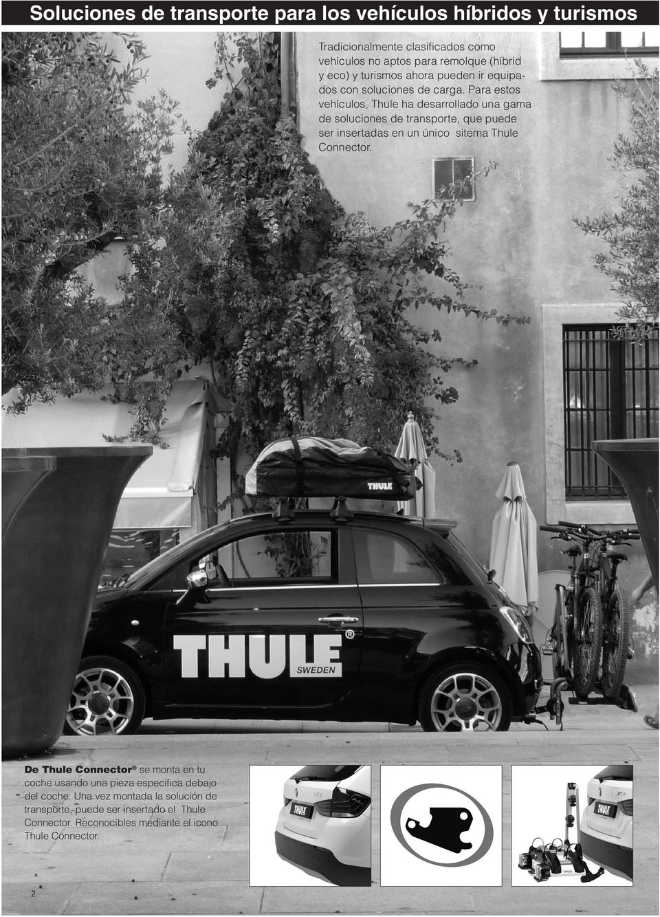 Para estos vehículos, Thule ha desarrollado una gama de soluciones de transporte, que puede ser insertadas en un único sitema Thule Connector.