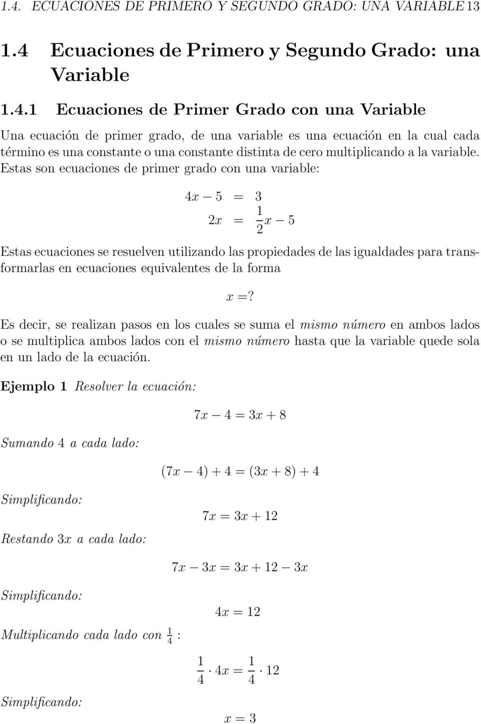 Estas son ecuaciones de primer grado con una variable: 4x 5 = 3 2x = 1 2 x 5 Estas ecuaciones se resuelven utilizando las propiedades de las igualdades para transformarlas en ecuaciones equivalentes