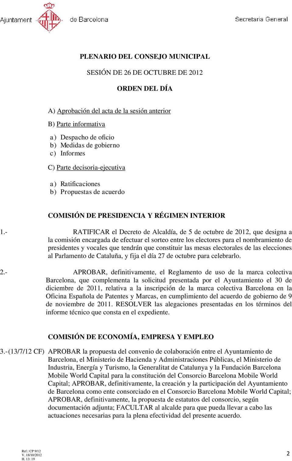 - RATIFICAR el Decreto de Alcaldía, de 5 de octubre de 2012, que designa a la comisión encargada de efectuar el sorteo entre los electores para el nombramiento de presidentes y vocales que tendrán
