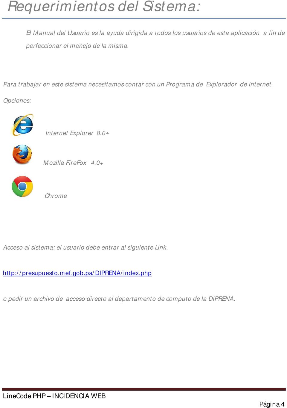 Opciones: Internet Explorer 8.0+ Mozilla FireFox 4.0+ Chrome Acceso al sistema: el usuario debe entrar al siguiente Link.