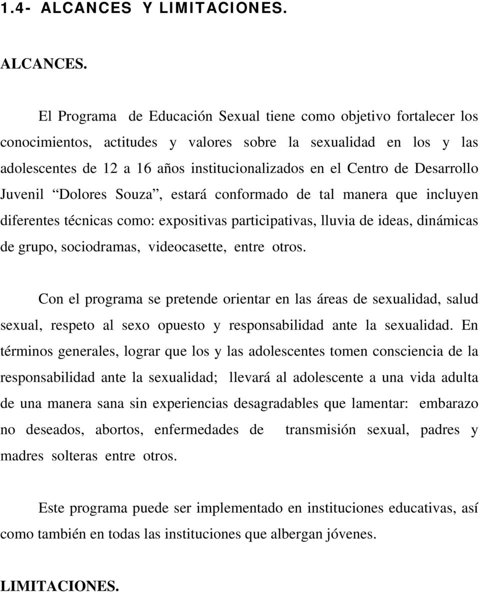 El Programa de Educación Sexual tiene como objetivo fortalecer los conocimientos, actitudes y valores sobre la sexualidad en los y las adolescentes de 12 a 16 años institucionalizados en el Centro de